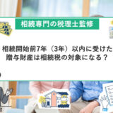 相続開始前7年（3年）以内に受けた贈与財産は相続税の対象になる？