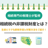 相続税の非課税財産とは?生前にできる節税手段と対策方法をご紹介!